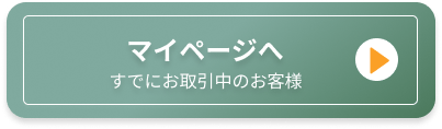 マイページへ。すでにお取引中のお客様